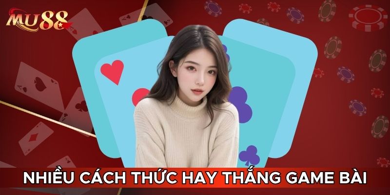 Nhiều cách thức hay thắng game bài