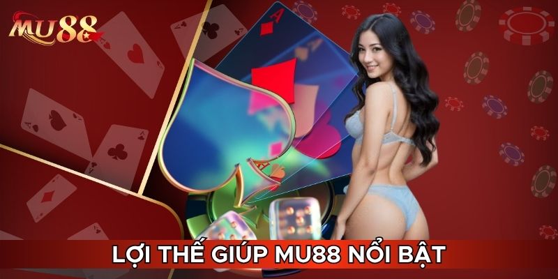 Lợi thế giúp MU88 nổi bật